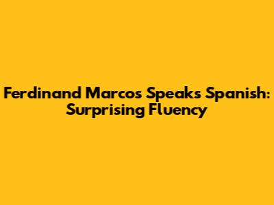 Ferdinand Marcos Speaks Spanish: Surprising Fluency