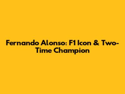 Fernando Alonso: F1 Icon & Two-Time Champion