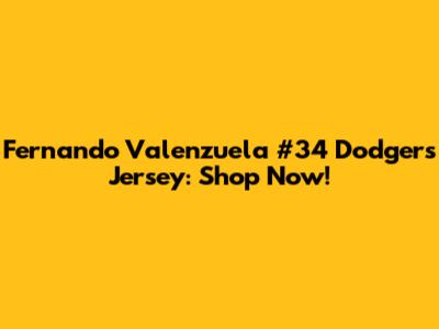 Fernando Valenzuela #34 Dodgers Jersey: Shop Now!