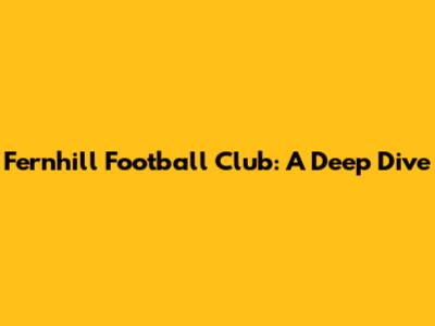 Fernhill Football Club: A Deep Dive