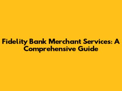 Fidelity Bank Merchant Services: A Comprehensive Guide