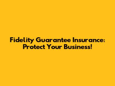 Fidelity Guarantee Insurance: Protect Your Business!