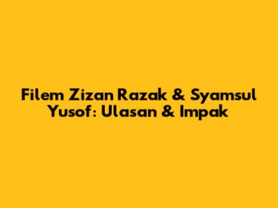 Filem Zizan Razak & Syamsul Yusof: Ulasan & Impak