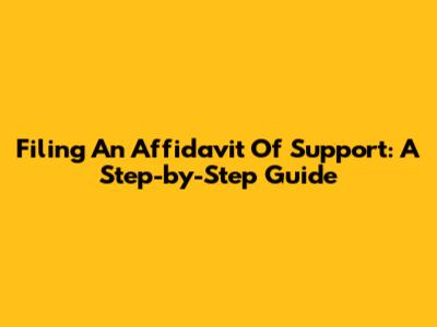 Filing An Affidavit Of Support: A Step-by-Step Guide