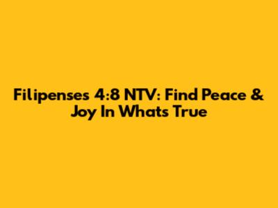 Filipenses 4:8 NTV: Find Peace & Joy In What's True