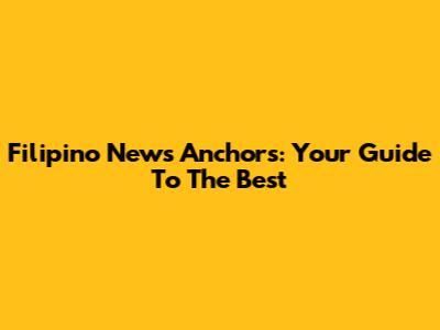 Filipino News Anchors: Your Guide To The Best