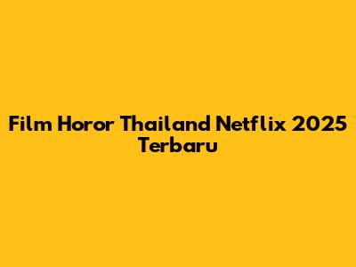 Film Horor Thailand Netflix 2025 Terbaru