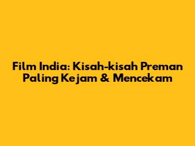 Film India: Kisah-kisah Preman Paling Kejam & Mencekam