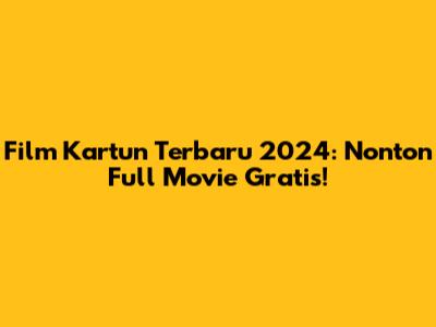 Film Kartun Terbaru 2024: Nonton Full Movie Gratis!
