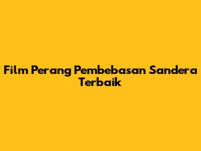 Film Perang Pembebasan Sandera Terbaik
