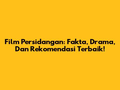Film Persidangan: Fakta, Drama, Dan Rekomendasi Terbaik!