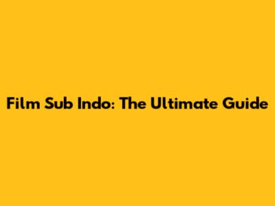 Film Sub Indo: The Ultimate Guide