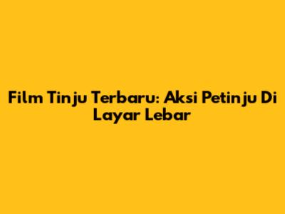 Film Tinju Terbaru: Aksi Petinju Di Layar Lebar