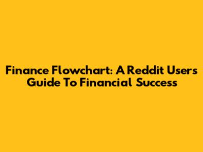 Finance Flowchart: A Reddit User's Guide To Financial Success