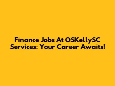 Finance Jobs At OSKellySC Services: Your Career Awaits!