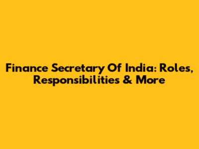 Finance Secretary Of India: Roles, Responsibilities & More