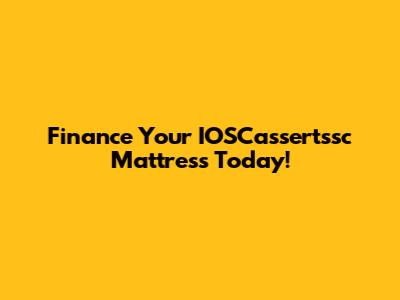 Finance Your IOSCassertssc Mattress Today!