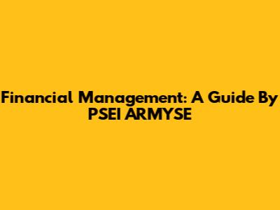Financial Management: A Guide By PSEI ARMYSE