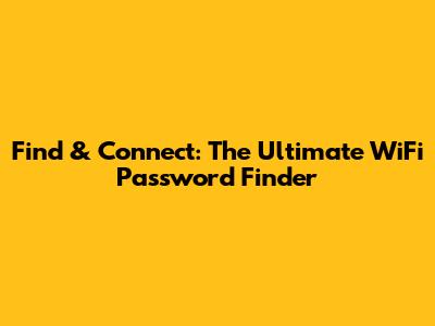 Find & Connect: The Ultimate WiFi Password Finder