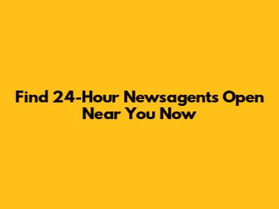 Find 24-Hour Newsagents Open Near You Now