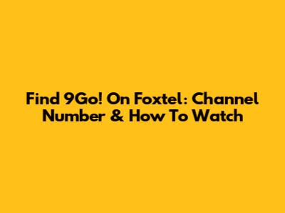 Find 9Go! On Foxtel: Channel Number & How To Watch