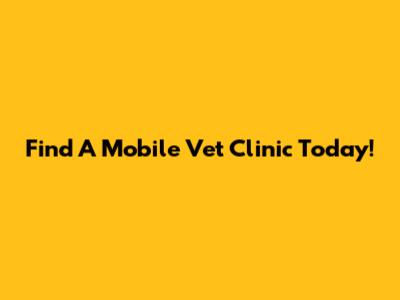 Find A Mobile Vet Clinic Today!