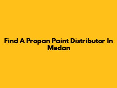 Find A Propan Paint Distributor In Medan