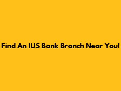 Find An IUS Bank Branch Near You!