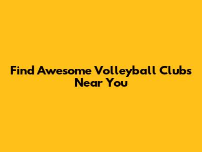 Find Awesome Volleyball Clubs Near You