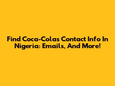 Find Coca-Cola's Contact Info In Nigeria: Emails, And More!