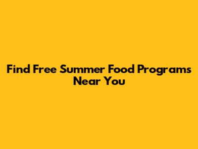 Find Free Summer Food Programs Near You