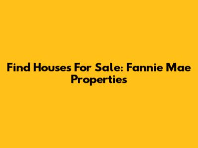 Find Houses For Sale: Fannie Mae Properties