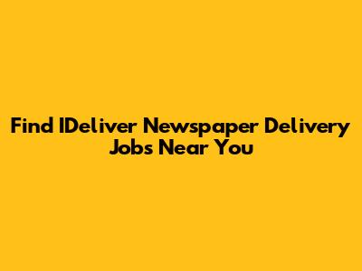 Find IDeliver Newspaper Delivery Jobs Near You