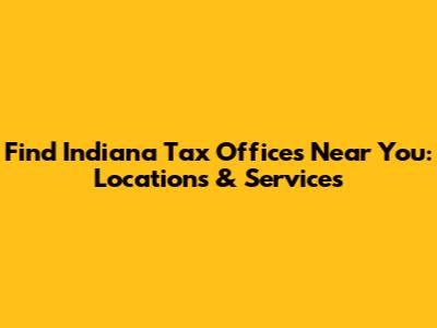 Find Indiana Tax Offices Near You: Locations & Services