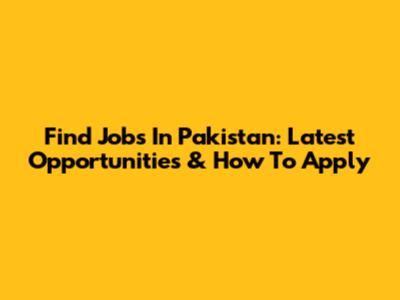 Find Jobs In Pakistan: Latest Opportunities & How To Apply