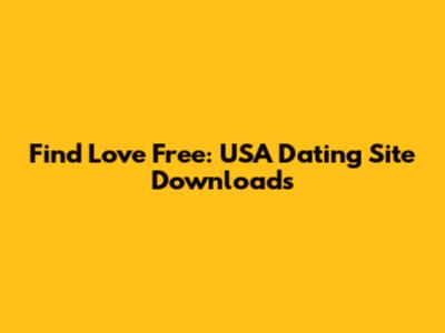 Find Love Free: USA Dating Site Downloads