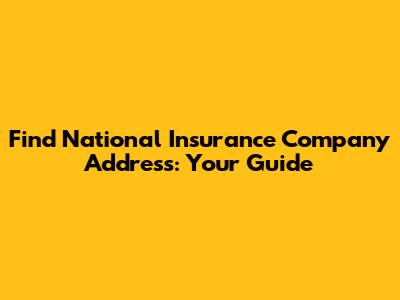 Find National Insurance Company Address: Your Guide