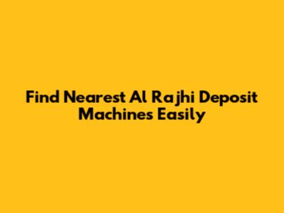 Find Nearest Al Rajhi Deposit Machines Easily