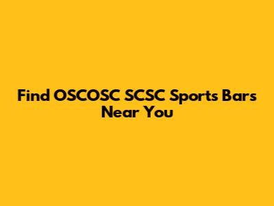 Find OSCOSC SCSC Sports Bars Near You