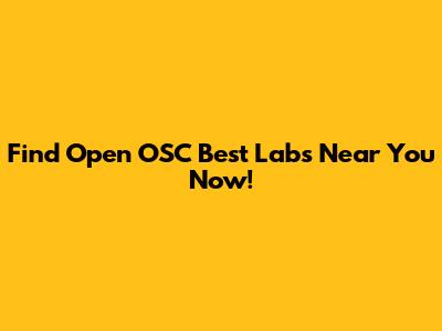 Find Open OSC Best Labs Near You Now!