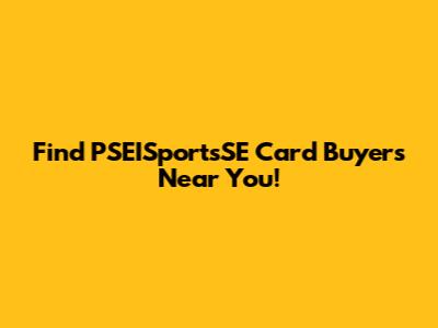 Find PSEISportsSE Card Buyers Near You!