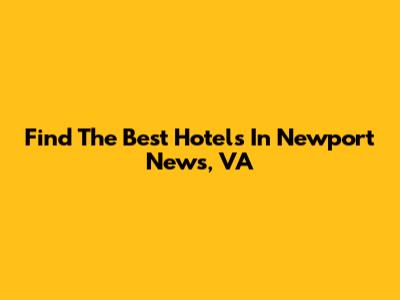 Find The Best Hotels In Newport News, VA