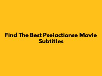 Find The Best Pseiactionse Movie Subtitles