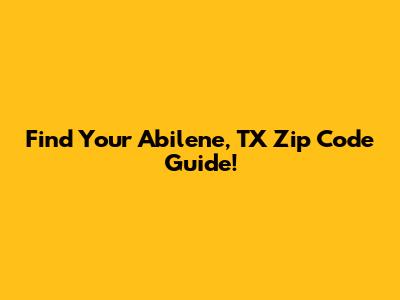 Find Your Abilene, TX Zip Code Guide!