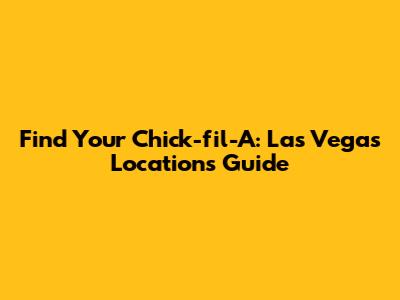 Find Your Chick-fil-A: Las Vegas Locations Guide
