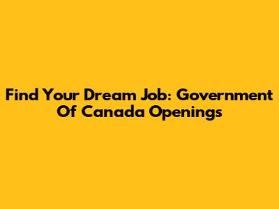 Find Your Dream Job: Government Of Canada Openings