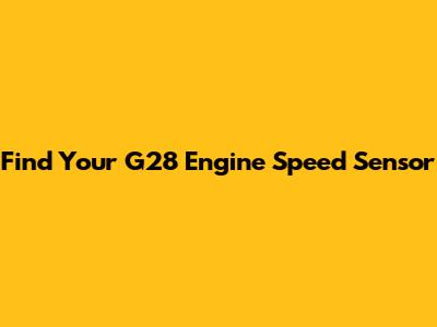 Find Your G28 Engine Speed Sensor