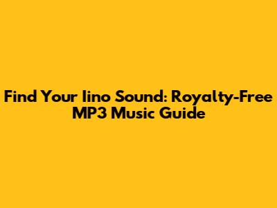 Find Your Iino Sound: Royalty-Free MP3 Music Guide