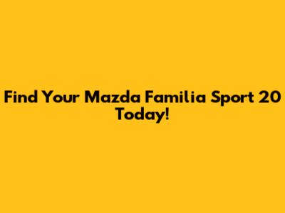 Find Your Mazda Familia Sport 20 Today!