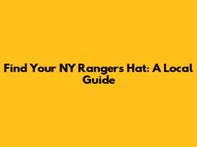 Find Your NY Rangers Hat: A Local Guide